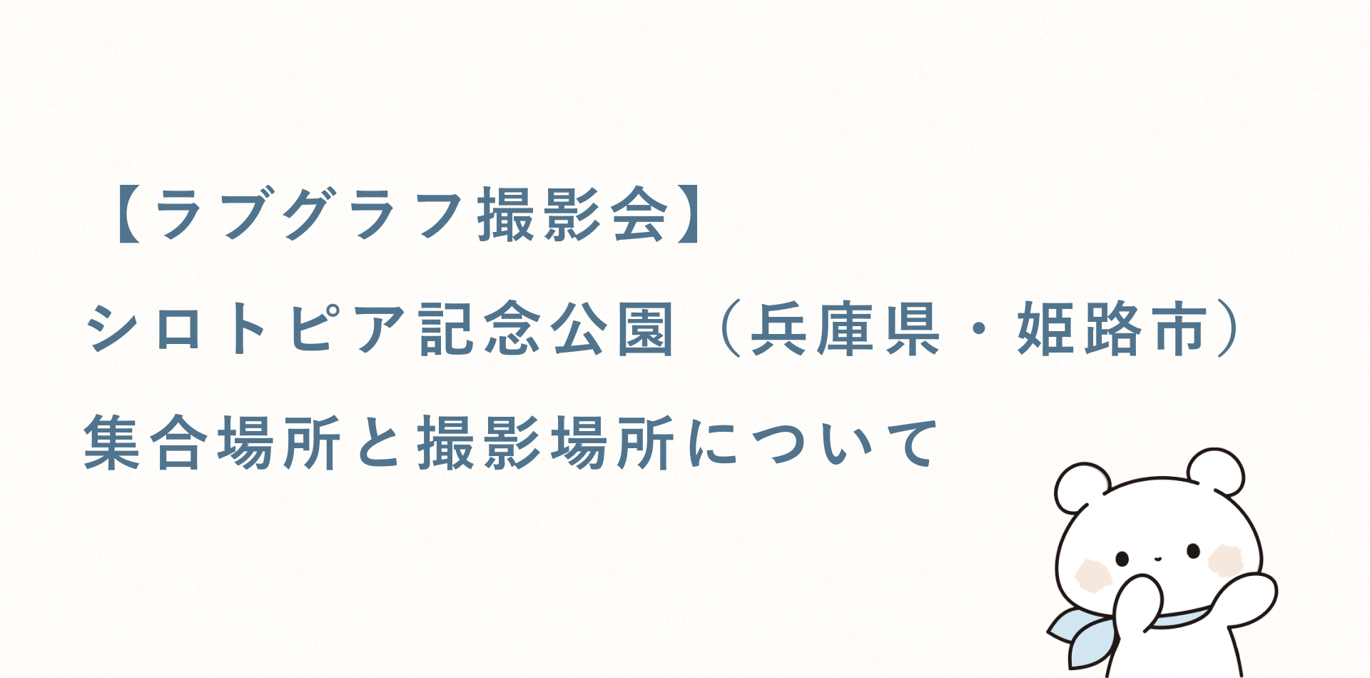 【ラブグラフ撮影会】シロトピア記念公園（兵庫県・姫路市）の集合場所と撮影場所