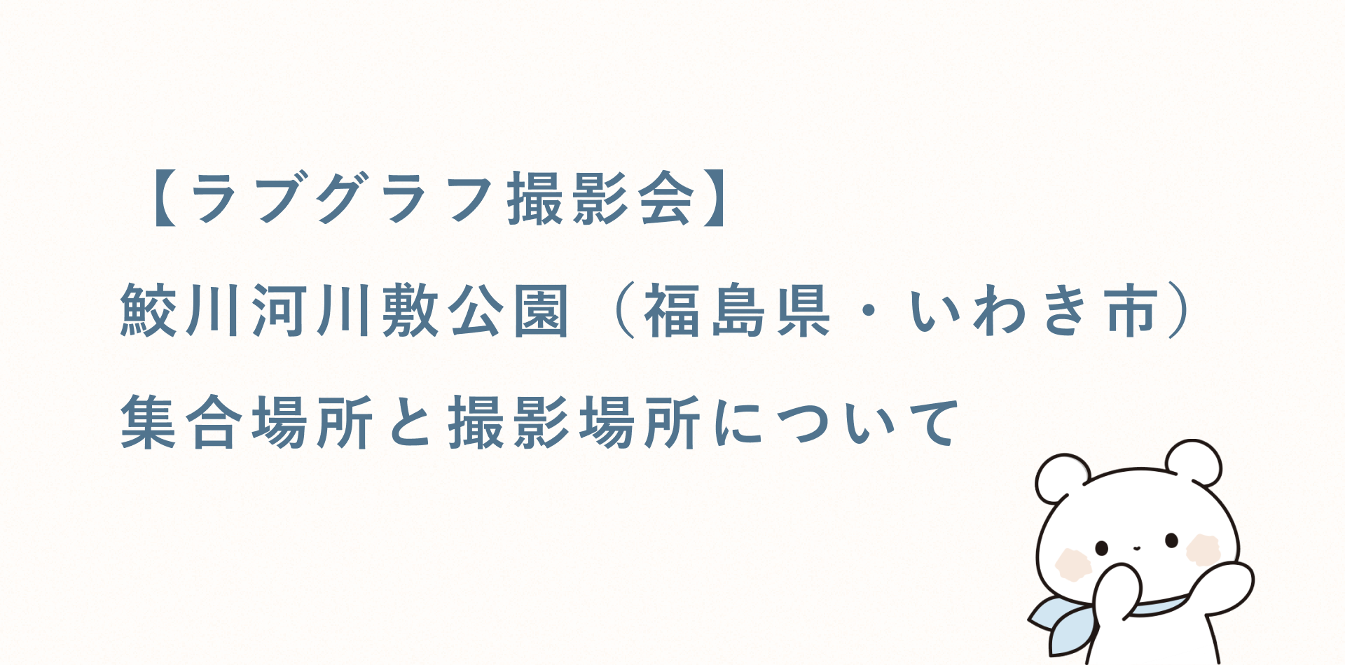 【ラブグラフ撮影会】鮫川河川敷公園（福島県・いわき市）の集合場所と撮影場所