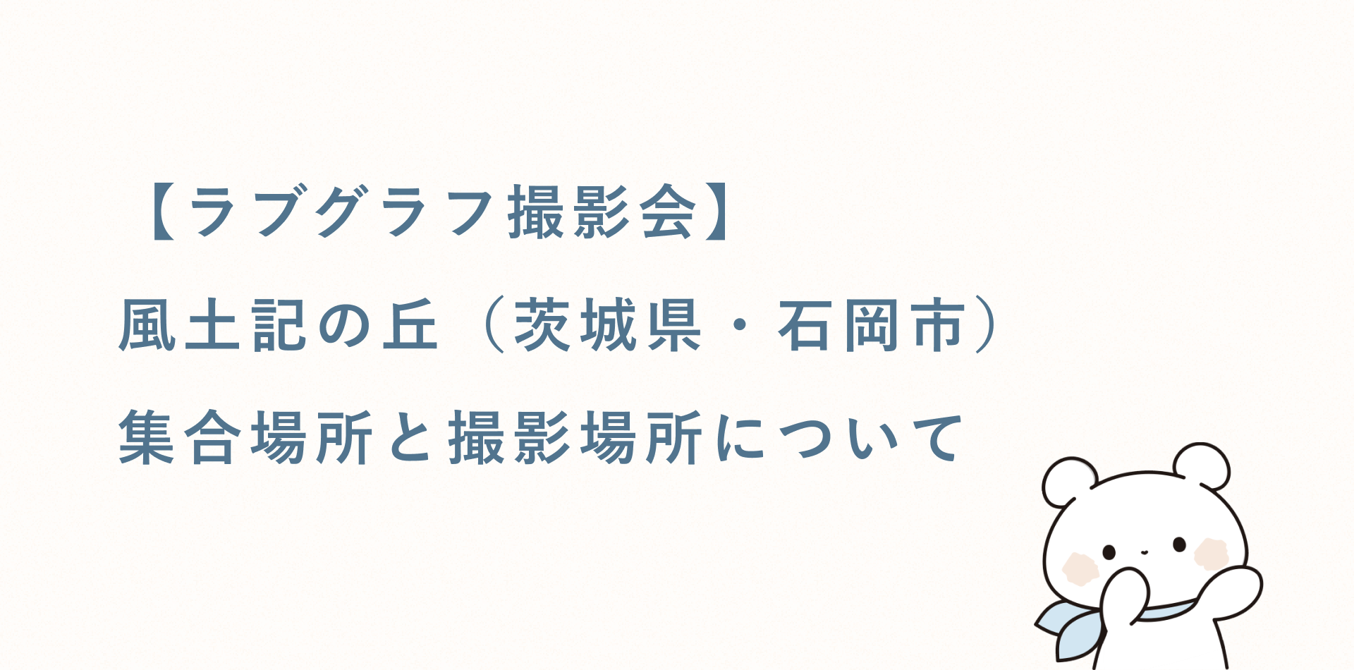 【ラブグラフ撮影会】風土記の丘(茨城県・石岡市)の集合場所と撮影場所