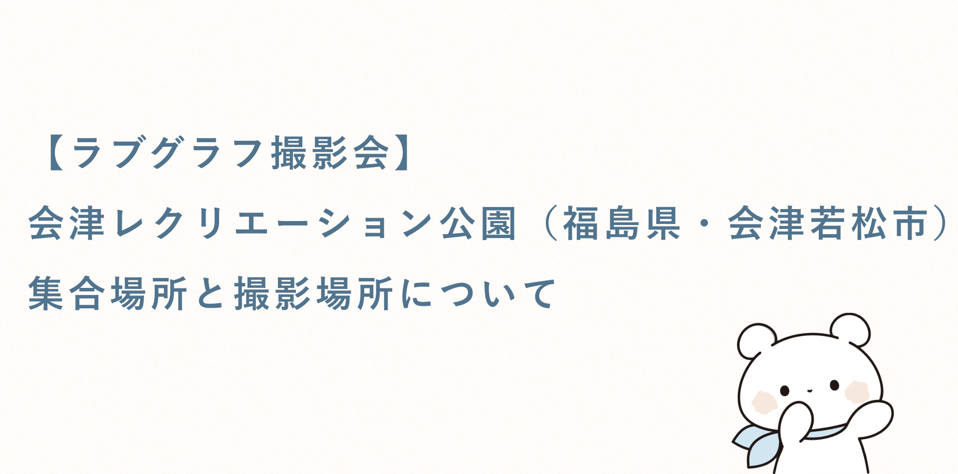 【ラブグラフ撮影会】会津レクリエーション公園（福島県・会津若松市）の集合場所と撮影場所