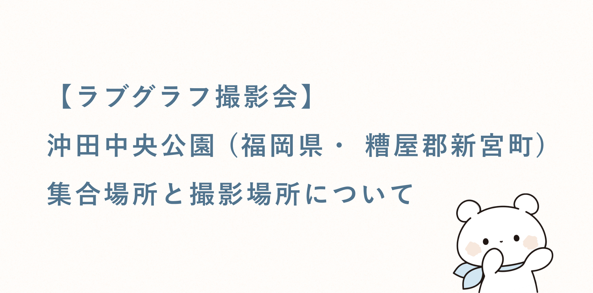 【ラブグラフ撮影会】沖田中央公園(福岡県・糟屋郡新宮町)の集合場所と撮影場所