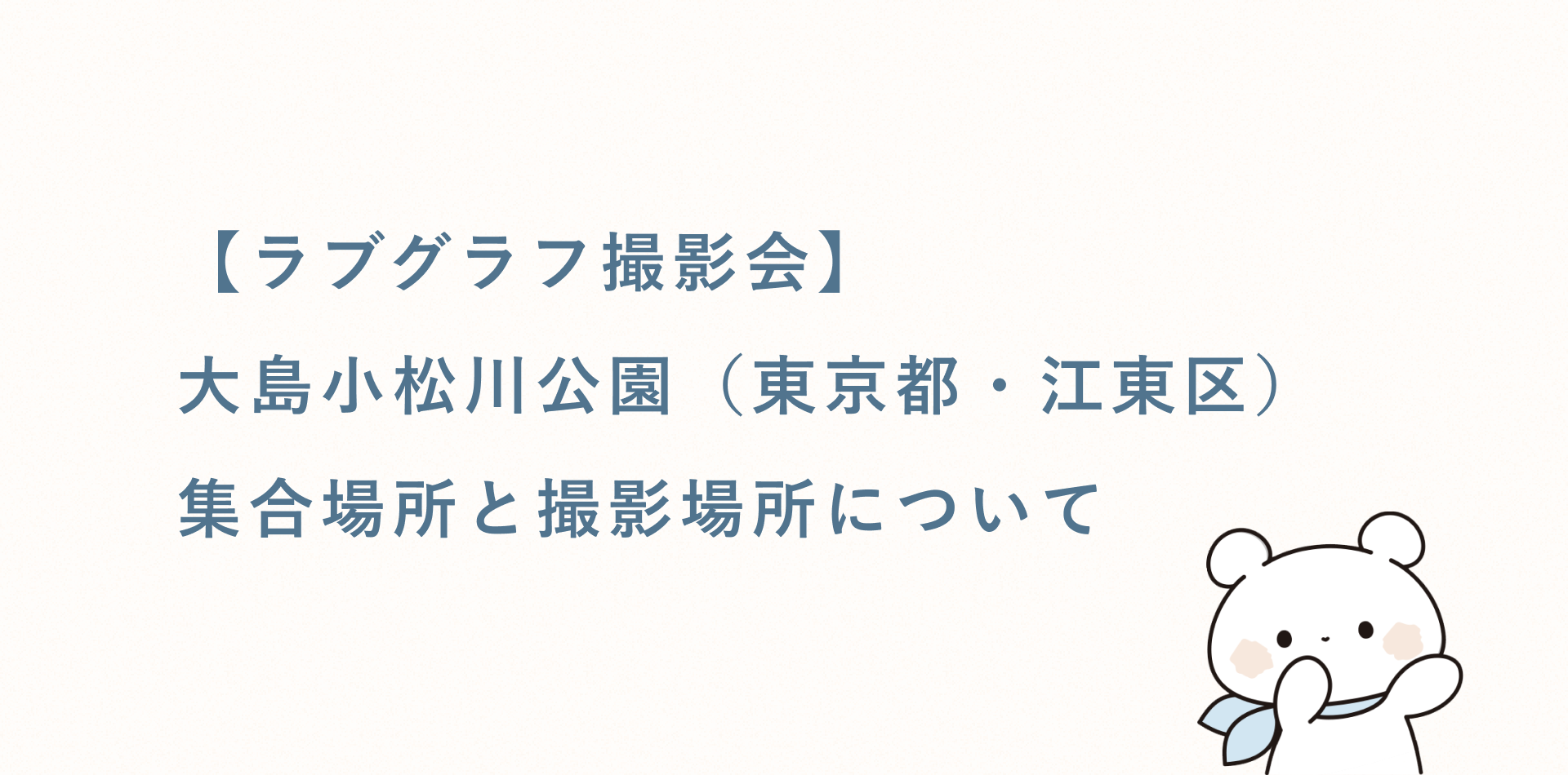 【ラブグラフ撮影会】大島小松川公園（東京都・江東区）の集合場所と撮影場所