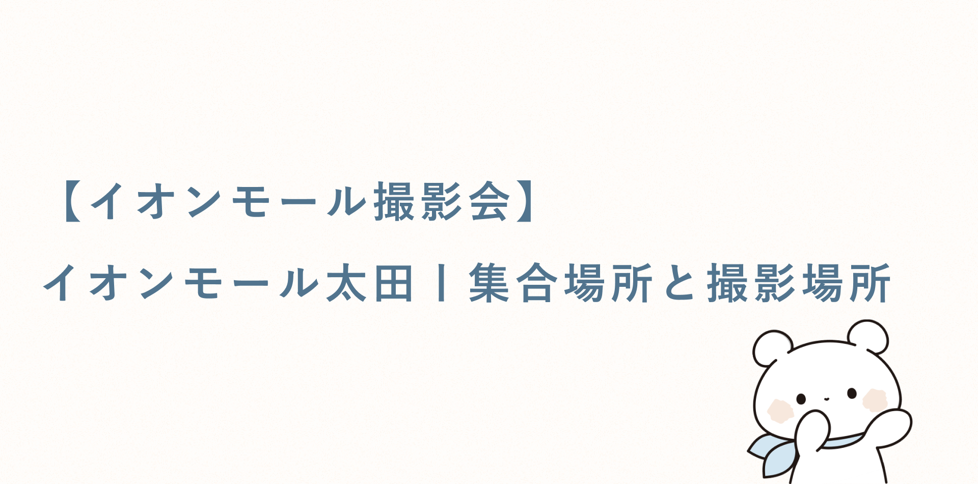 【イオンモール撮影会】イオンモール太田丨集合場所と撮影場所