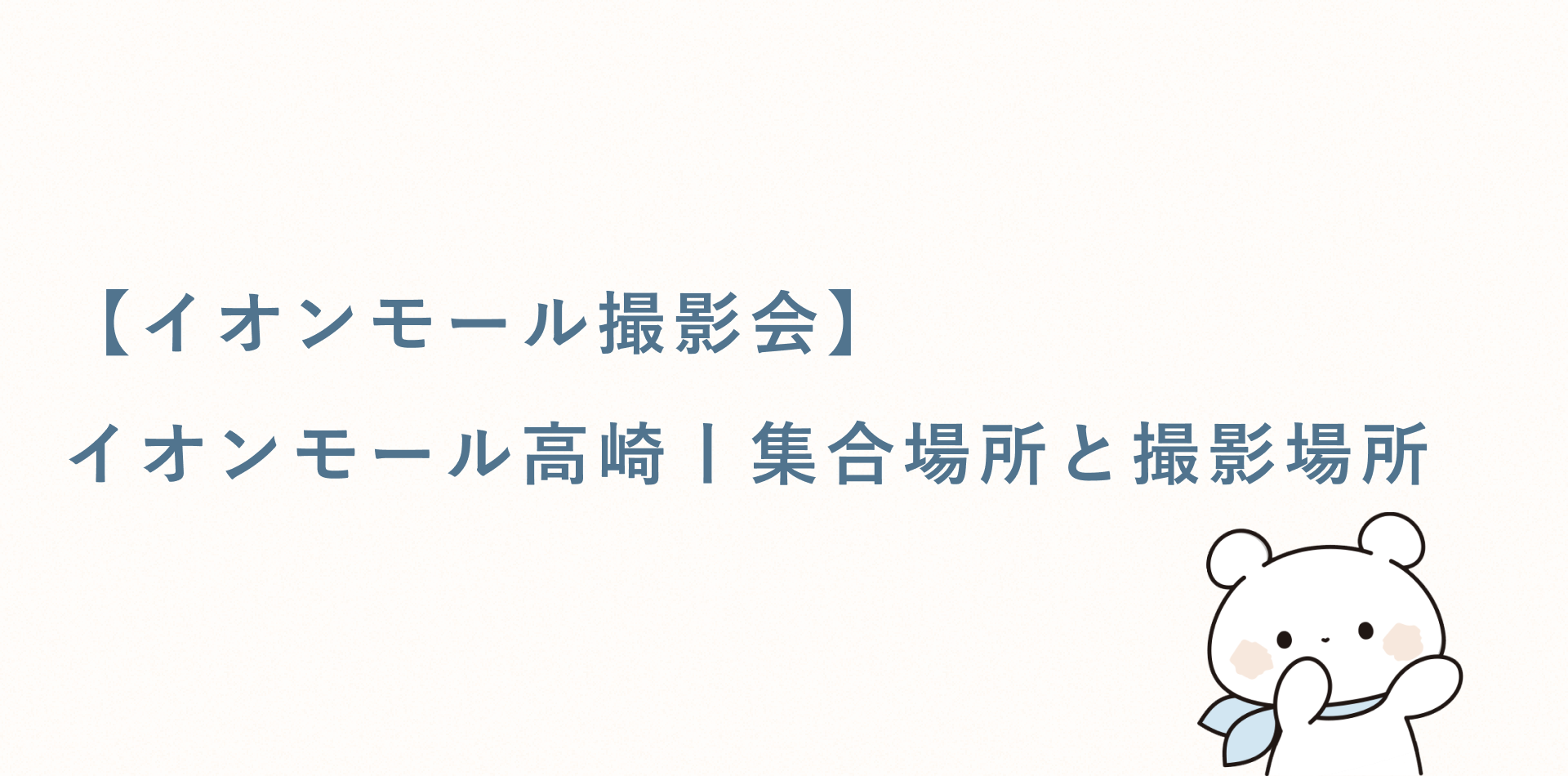 【イオンモール撮影会】イオンモール高崎丨集合場所と撮影場所