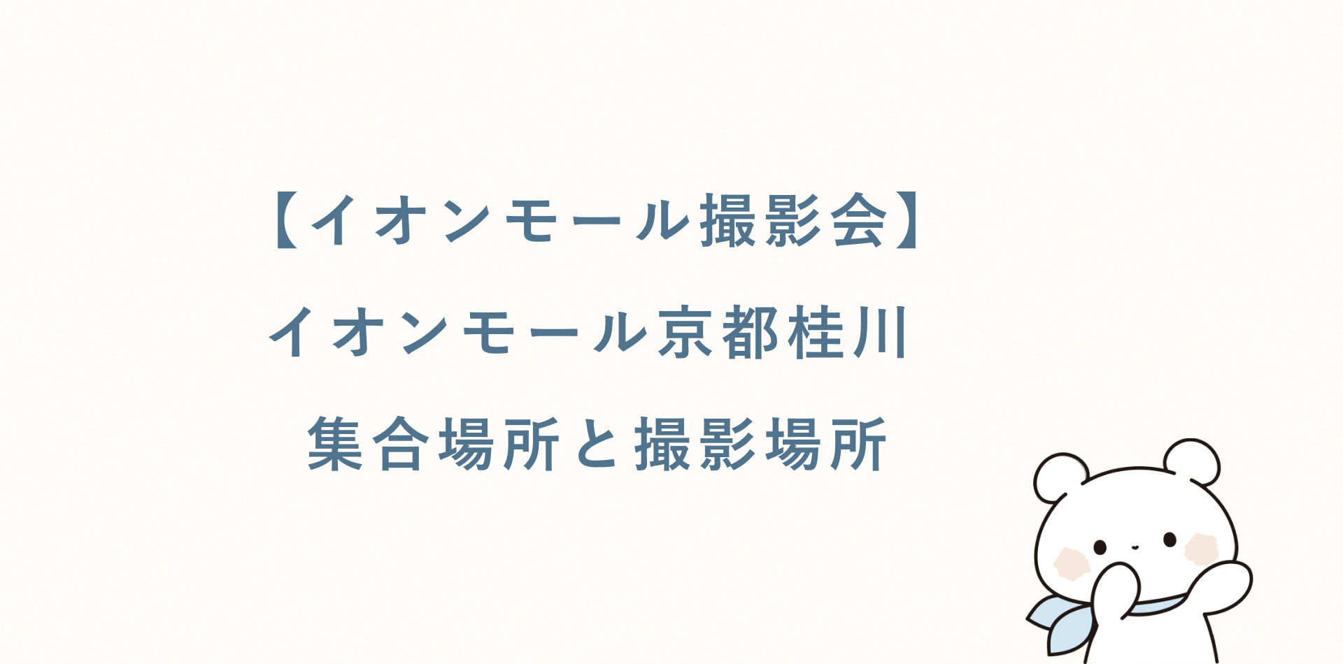 【イオンモール撮影会】イオンモール京都桂川丨集合場所と撮影場所