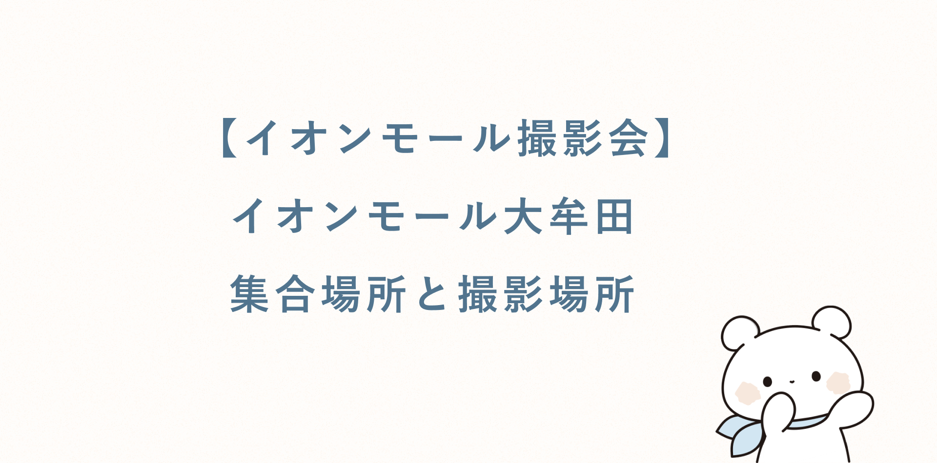 【イオンモール撮影会】イオンモール大牟田丨集合場所・撮影場所