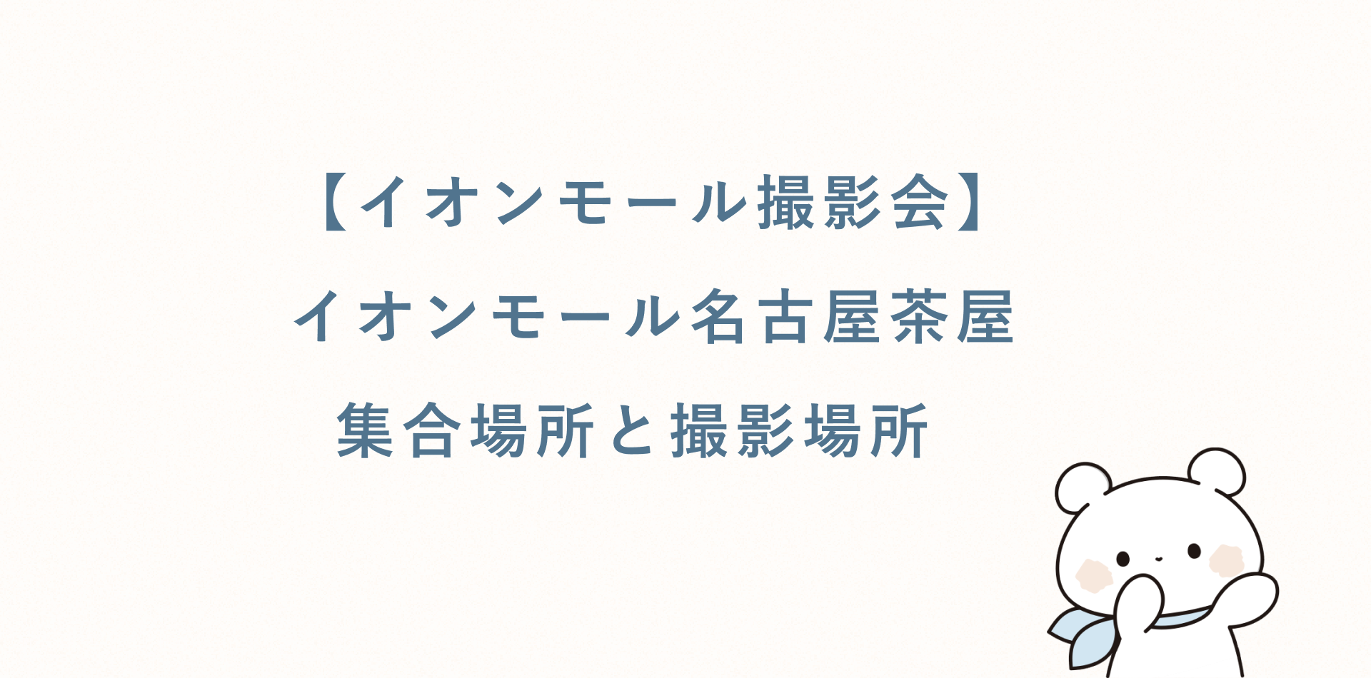 【イオンモール撮影会】イオンモール名古屋茶屋丨集合場所と撮影場所