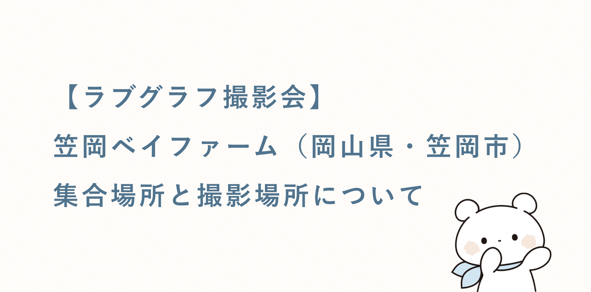 【ラブグラフ撮影会】笠岡ベイファーム(岡山県・笠岡市)の集合場所と撮影場所